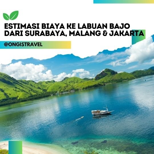 Estimasi Biaya ke Labuan Bajo dari Surabaya, Malang & Jakarta